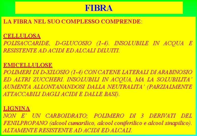 FIBRA LA FIBRA NEL SUO COMPLESSO COMPRENDE: CELLULOSA POLISACCARIDE, D-GLUCOSIO (1 -4). INSOLUBILE IN