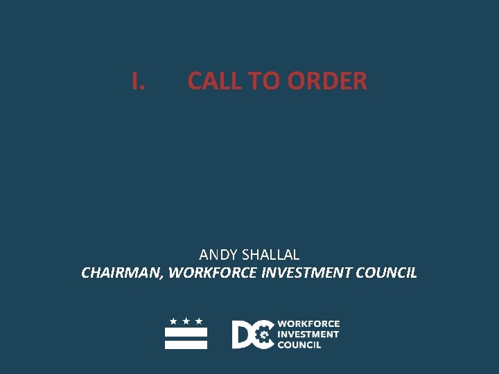 I. CALL TO ORDER ANDY SHALLAL CHAIRMAN, WORKFORCE INVESTMENT COUNCIL 