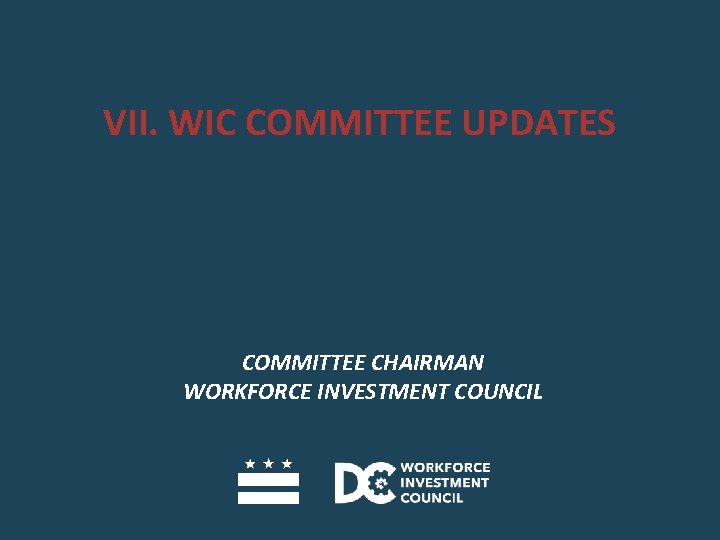 VII. WIC COMMITTEE UPDATES COMMITTEE CHAIRMAN WORKFORCE INVESTMENT COUNCIL 