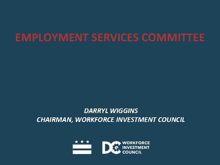 EMPLOYMENT SERVICES COMMITTEE DARRYL WIGGINS CHAIRMAN, WORKFORCE INVESTMENT COUNCIL 