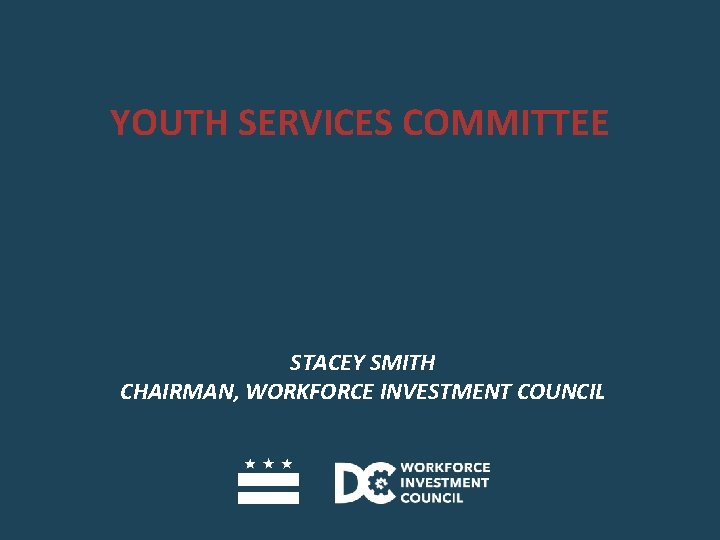 YOUTH SERVICES COMMITTEE STACEY SMITH CHAIRMAN, WORKFORCE INVESTMENT COUNCIL 