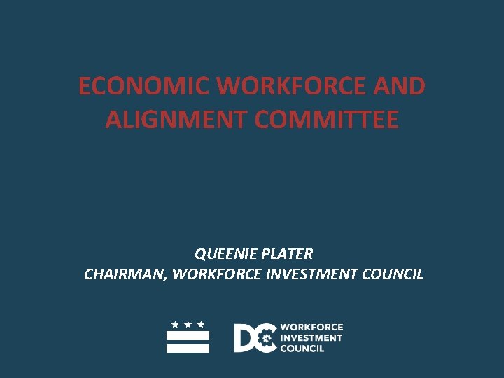 ECONOMIC WORKFORCE AND ALIGNMENT COMMITTEE QUEENIE PLATER CHAIRMAN, WORKFORCE INVESTMENT COUNCIL 