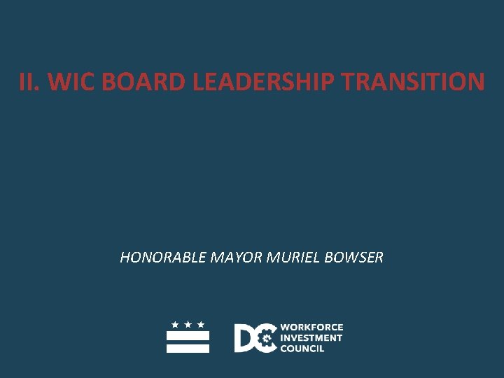 II. WIC BOARD LEADERSHIP TRANSITION HONORABLE MAYOR MURIEL BOWSER 