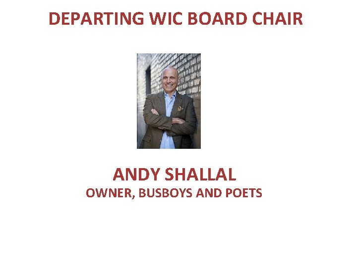 DEPARTING WIC BOARD CHAIR ANDY SHALLAL OWNER, BUSBOYS AND POETS 