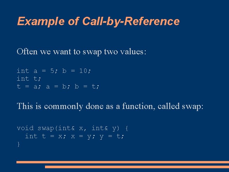 Example of Call-by-Reference Often we want to swap two values: int a = 5;