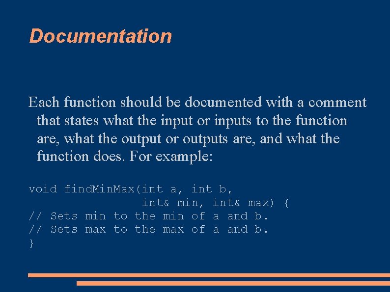 Documentation Each function should be documented with a comment that states what the input