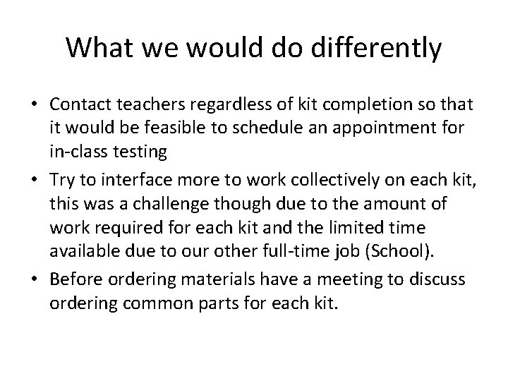 What we would do differently • Contact teachers regardless of kit completion so that