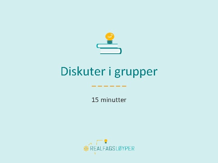 Diskuter i grupper 15 minutter 