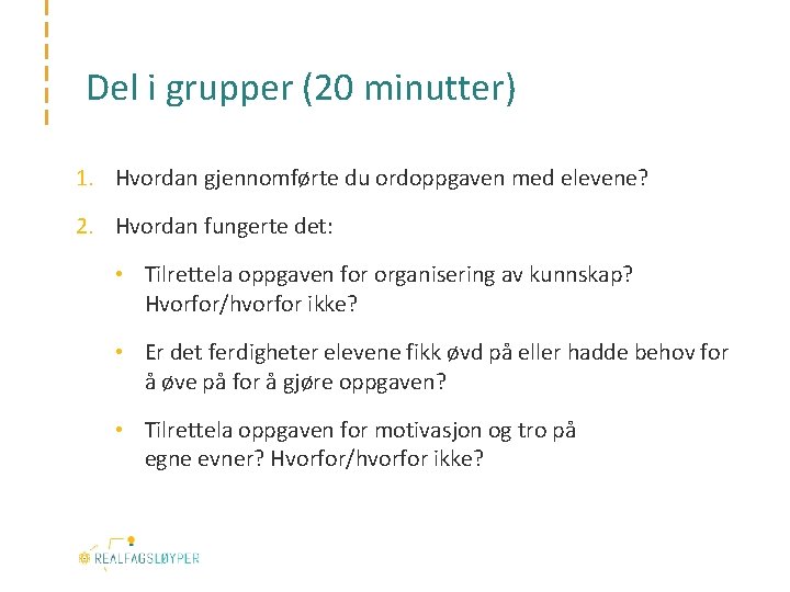 Del i grupper (20 minutter) 1. Hvordan gjennomførte du ordoppgaven med elevene? 2. Hvordan