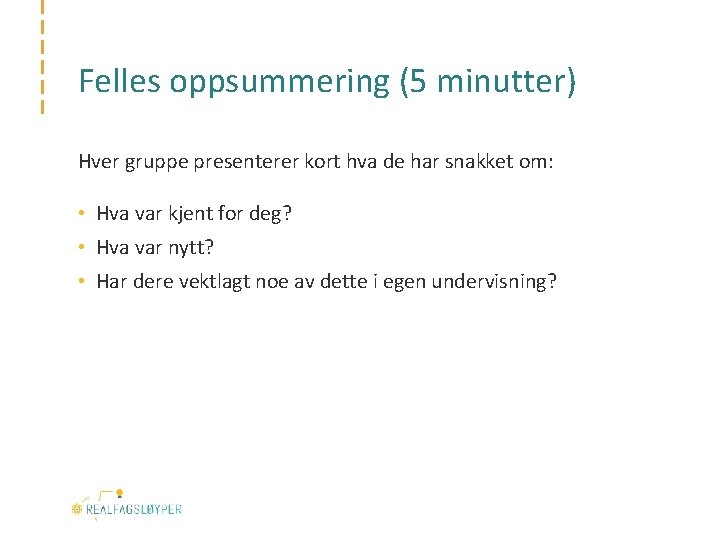 Felles oppsummering (5 minutter) Hver gruppe presenterer kort hva de har snakket om: •