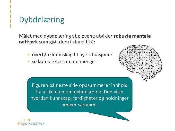 Dybdelæring Målet med dybdelæring at elevene utvikler robuste mentale nettverk som gjør dem i