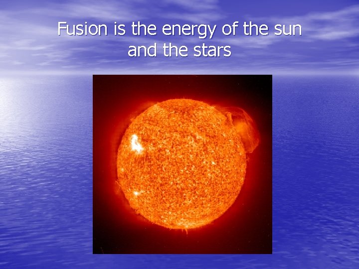 Fusion is the energy of the sun and the stars 