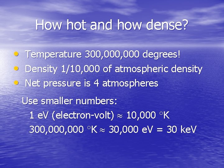 How hot and how dense? • • • Temperature 300, 000 degrees! Density 1/10,