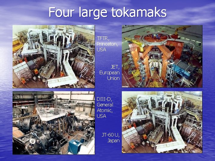 Four large tokamaks TFTR, Princeton, USA JET, European Union DIII-D, General Atomic, USA JT-60
