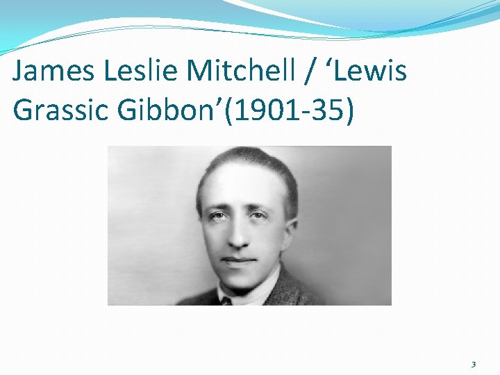 James Leslie Mitchell / ‘Lewis Grassic Gibbon’(1901 -35) 3 