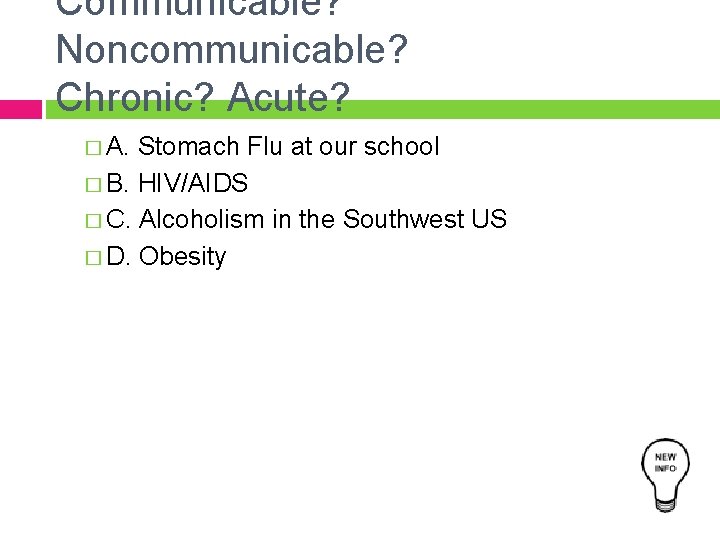 Communicable? Noncommunicable? Chronic? Acute? � A. Stomach Flu at our school � B. HIV/AIDS