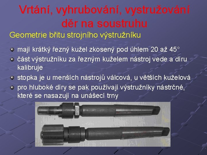 Vrtání, vyhrubování, vystružování děr na soustruhu Geometrie břitu strojního výstružníku mají krátký řezný kužel