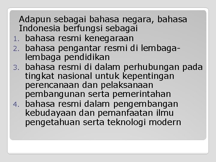 Adapun sebagai bahasa negara, bahasa Indonesia berfungsi sebagai 1. bahasa resmi kenegaraan 2. bahasa
