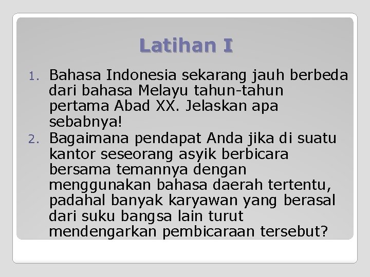Latihan I Bahasa Indonesia sekarang jauh berbeda dari bahasa Melayu tahun-tahun pertama Abad XX.