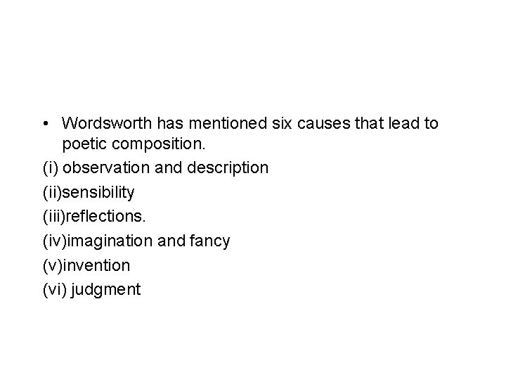  • Wordsworth has mentioned six causes that lead to poetic composition. (i) observation
