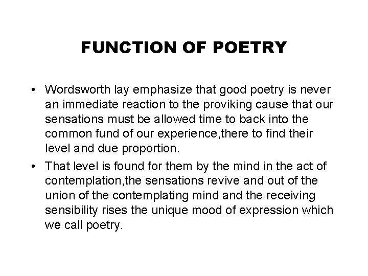 FUNCTION OF POETRY • Wordsworth lay emphasize that good poetry is never an immediate