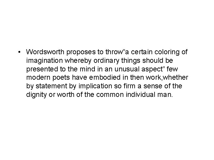  • Wordsworth proposes to throw”a certain coloring of imagination whereby ordinary things should