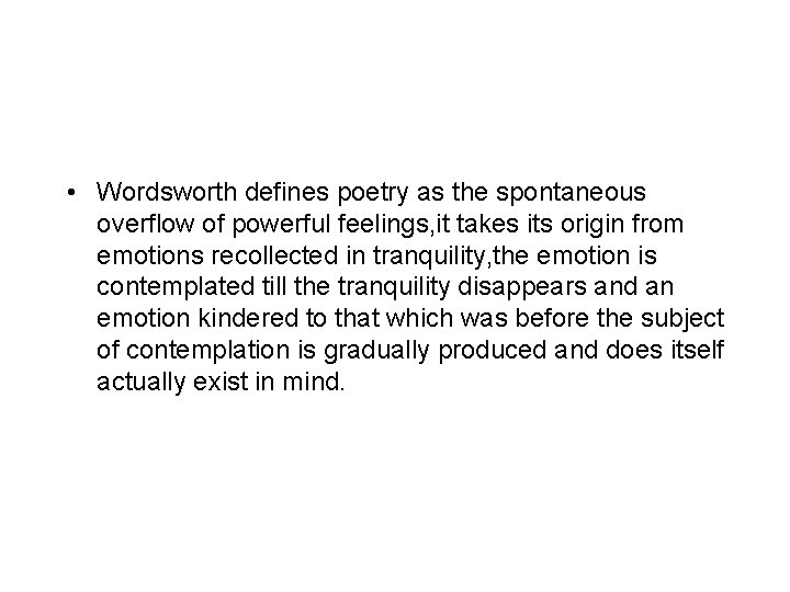  • Wordsworth defines poetry as the spontaneous overflow of powerful feelings, it takes