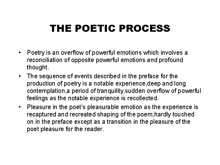 THE POETIC PROCESS • Poetry is an overflow of powerful emotions which involves a