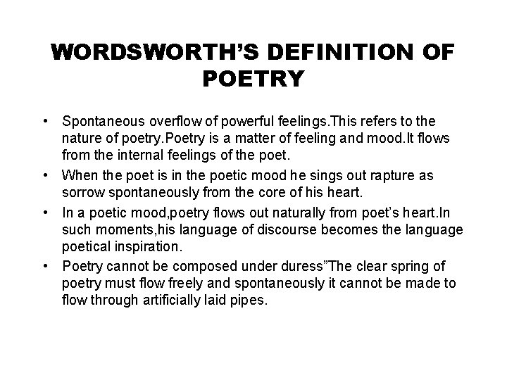 WORDSWORTH’S DEFINITION OF POETRY • Spontaneous overflow of powerful feelings. This refers to the