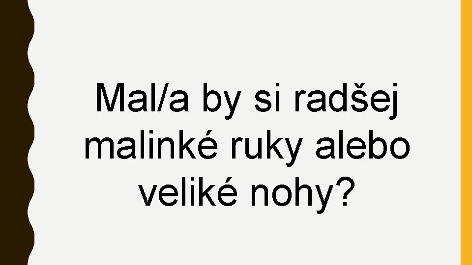 Mal/a by si radšej malinké ruky alebo veliké nohy? 