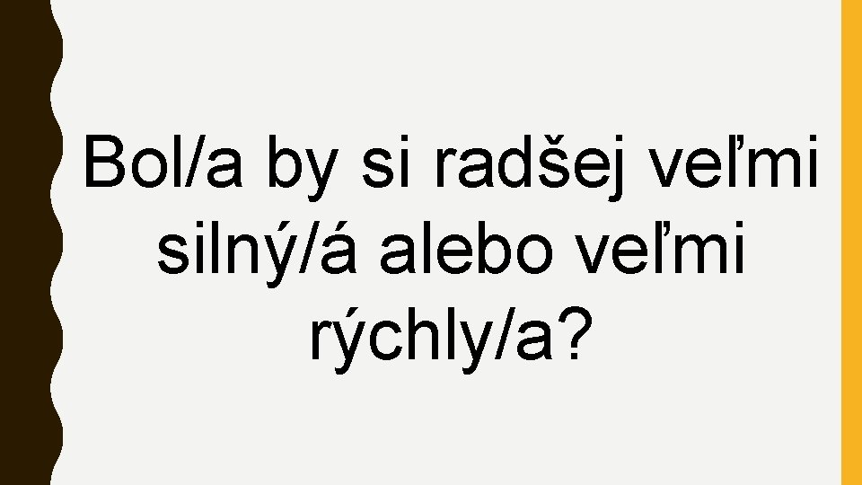 Bol/a by si radšej veľmi silný/á alebo veľmi rýchly/a? 