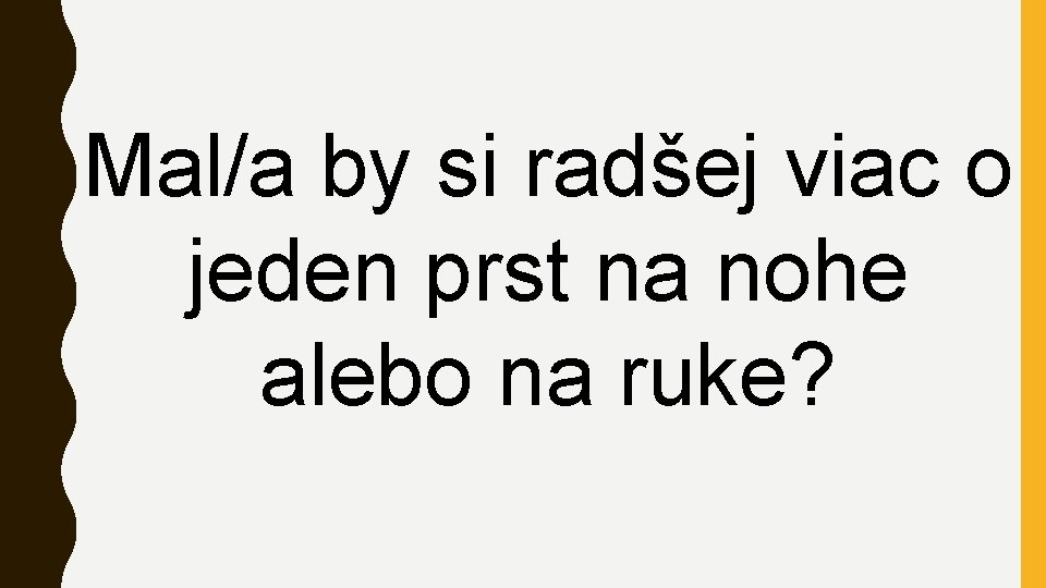 Mal/a by si radšej viac o jeden prst na nohe alebo na ruke? 