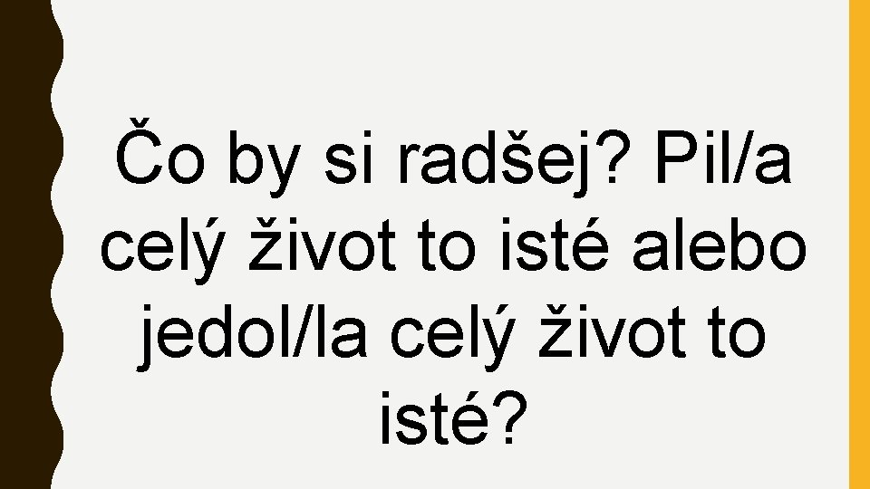 Čo by si radšej? Pil/a celý život to isté alebo jedol/la celý život to