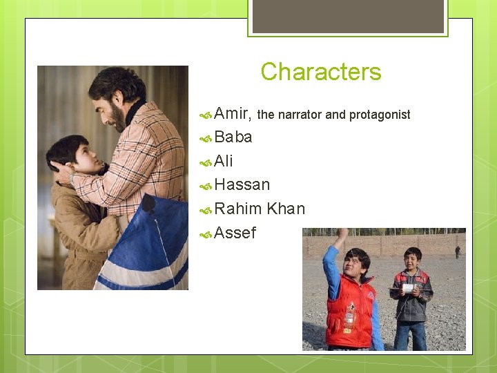 Characters Amir, the narrator and protagonist Baba Ali Hassan Rahim Assef Khan 