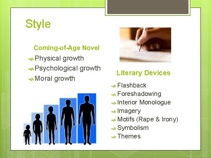 Style Coming-of-Age Novel Physical growth Psychological growth Moral growth Literary Devices Flashback Foreshadowing Interior