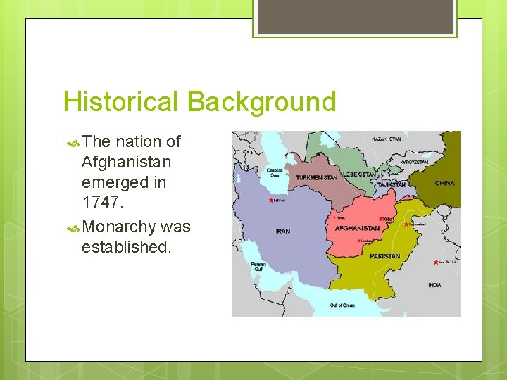 Historical Background The nation of Afghanistan emerged in 1747. Monarchy was established. 