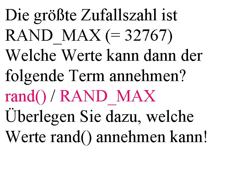 Die größte Zufallszahl ist RAND_MAX (= 32767) Welche Werte kann der folgende Term annehmen?