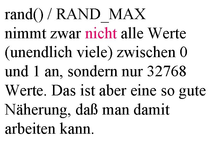 rand() / RAND_MAX nimmt zwar nicht alle Werte (unendlich viele) zwischen 0 und 1