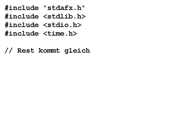 #include "stdafx. h" <stdlib. h> <stdio. h> <time. h> // Rest kommt gleich 