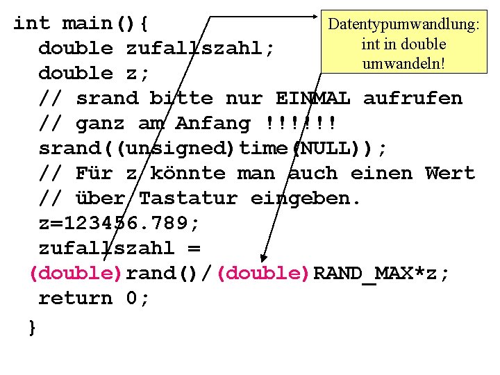 Datentypumwandlung: int main(){ int in double zufallszahl; umwandeln! double z; // srand bitte nur