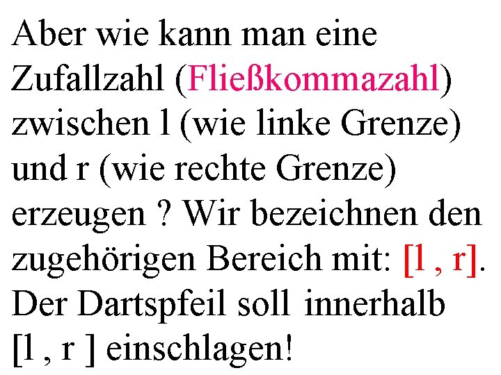 Aber wie kann man eine Zufallzahl (Fließkommazahl) zwischen l (wie linke Grenze) und r