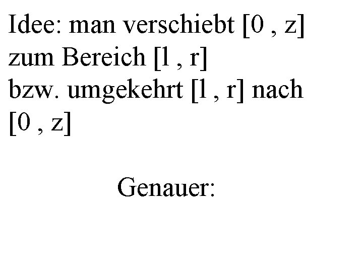 Idee: man verschiebt [0 , z] zum Bereich [l , r] bzw. umgekehrt [l