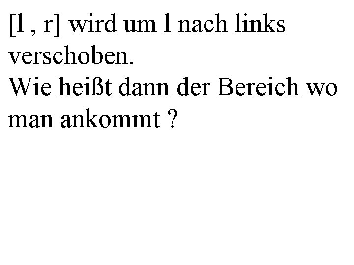 [l , r] wird um l nach links verschoben. Wie heißt dann der Bereich