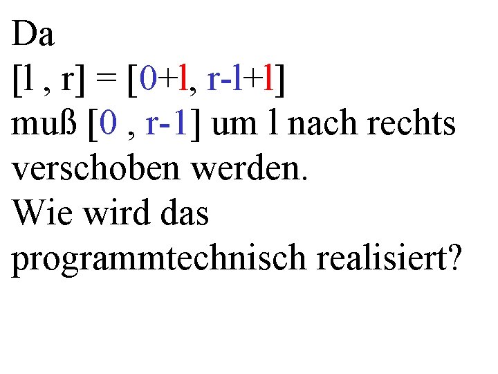 Da [l , r] = [0+l, r-l+l] muß [0 , r-1] um l nach