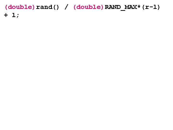 (double)rand() / (double)RAND_MAX*(r-l) + l; 