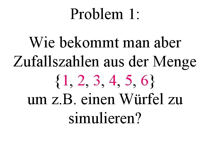 Problem 1: Wie bekommt man aber Zufallszahlen aus der Menge {1, 2, 3, 4,