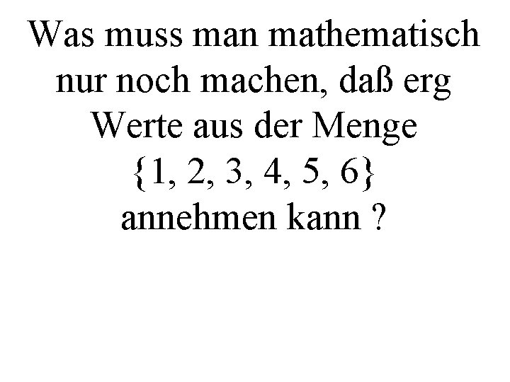 Was muss man mathematisch nur noch machen, daß erg Werte aus der Menge {1,