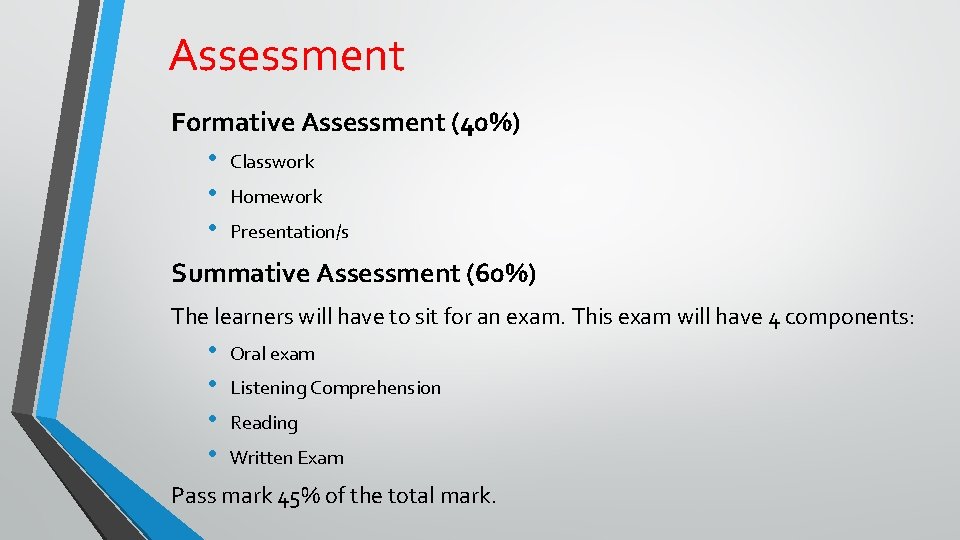 Assessment Formative Assessment (40%) • • • Classwork Homework Presentation/s Summative Assessment (60%) The