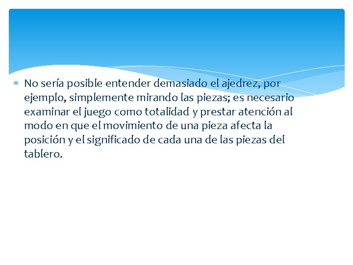  No sería posible entender demasiado el ajedrez, por ejemplo, simplemente mirando las piezas;