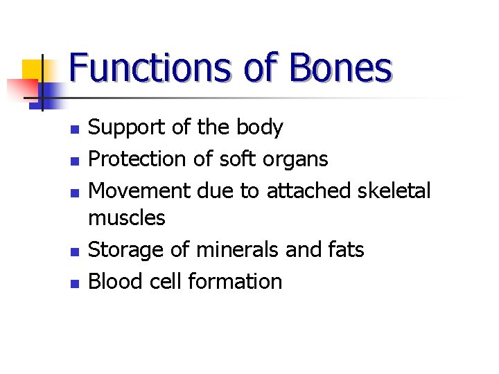 Functions of Bones n n n Support of the body Protection of soft organs